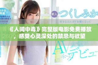 《人間中毒》完整版電影免費(fèi)播放，感受心靈深處的禁忌與欲望