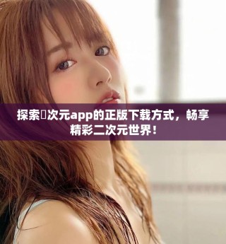 探索囧次元app的正版下載方式，暢享精彩二次元世界！