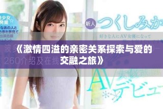 《激情四溢的親密關系探索與愛的交融之旅》