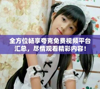 全方位暢享夸克免費視頻平臺匯總，盡情觀看精彩內(nèi)容！