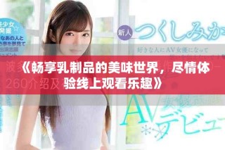 《暢享乳制品的美味世界，盡情體驗(yàn)線上觀看樂趣》