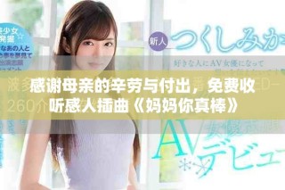 感謝母親的辛勞與付出，免費(fèi)收聽(tīng)感人插曲《媽媽你真棒》