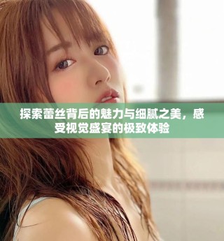 探索蕾絲背后的魅力與細膩之美，感受視覺盛宴的極致體驗