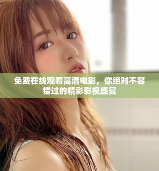 免費在線觀看高清電影，你絕對不容錯過的精彩影視盛宴