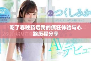 吃了春晚藥后我的瘋狂體驗與心路歷程分享