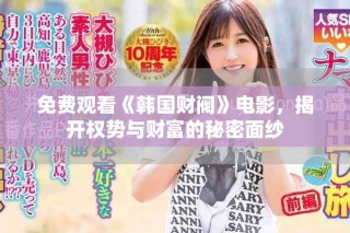 免費(fèi)觀看《韓國(guó)財(cái)閥》電影，揭開(kāi)權(quán)勢(shì)與財(cái)富的秘密面紗