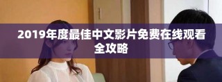 2019年度最佳中文影片免費(fèi)在線觀看全攻略