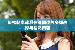 輕松暢享韓漫在線閱讀的多樣選擇與精彩內(nèi)容