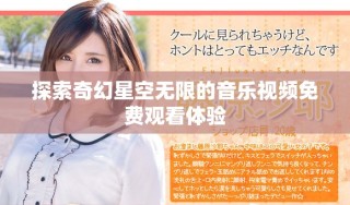 探索奇幻星空無限的音樂視頻免費(fèi)觀看體驗(yàn)