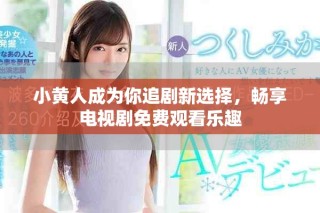 小黃人成為你追劇新選擇，暢享電視劇免費(fèi)觀看樂趣