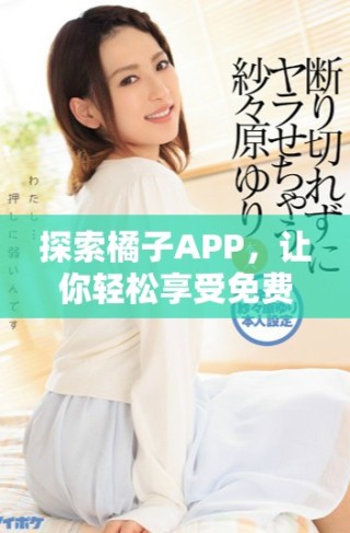 探索橘子APP，讓你輕松享受免費(fèi)追劇樂趣