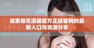 探索櫻花漫畫官方正版官網(wǎng)的最新入口與資源分享