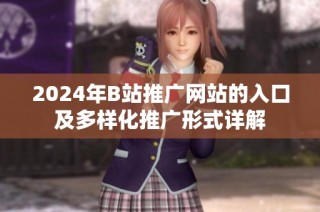 2024年B站推廣網(wǎng)站的入口及多樣化推廣形式詳解
