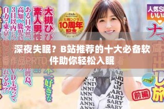 深夜失眠？B站推薦的十大必備軟件助你輕松入眠