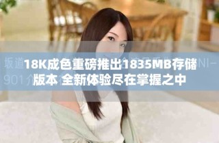 18K成色重磅推出1835MB存儲(chǔ)版本 全新體驗(yàn)盡在掌握之中