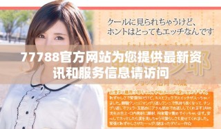 77788官方網(wǎng)站為您提供最新資訊和服務(wù)信息請?jiān)L問