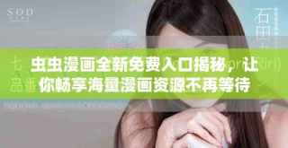蟲蟲漫畫全新免費入口揭秘，讓你暢享海量漫畫資源不再等待