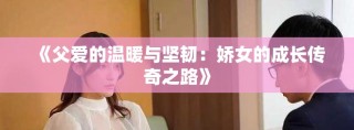 《父愛的溫暖與堅(jiān)韌：嬌女的成長(zhǎng)傳奇之路》