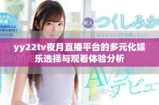 yy22tv夜月直播平臺的多元化娛樂選擇與觀看體驗(yàn)分析