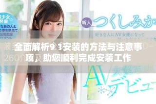 全面解析9 1安裝的方法與注意事項(xiàng)，助您順利完成安裝工作