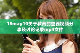 18may19關(guān)于教育的重要視頻分享及討論記錄mp4文件