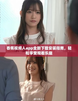 香蕉視頻人app全新下載安裝指南，輕松享受觀看樂趣