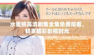 水蜜桃高清劇集全集免費觀看，暢享精彩影視時光