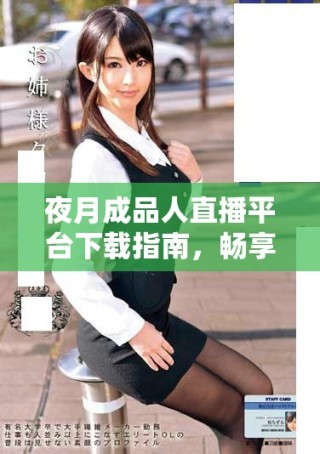夜月成品人直播平臺(tái)下載指南，暢享精彩直播體驗(yàn)！