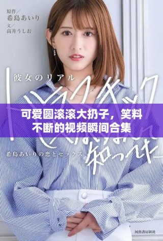 可愛圓滾滾大扔子，笑料不斷的視頻瞬間合集