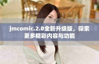 jmcomic.2.0全新升級版，探索更多精彩內容與功能