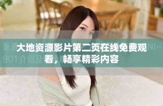 大地資源影片第二頁在線免費觀看，暢享精彩內(nèi)容