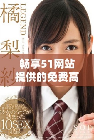 暢享51網(wǎng)站提供的免費高清足球直播賽事在線觀看