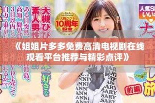 《姐姐片多多免費高清電視劇在線觀看平臺推薦與精彩點評》