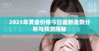 2025年黃金價(jià)格今日最新走勢(shì)分析與預(yù)測(cè)揭秘
