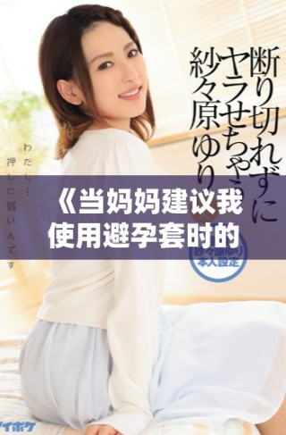 《當媽媽建議我使用避孕套時的心路歷程與成長感悟》