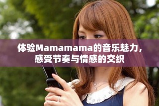 體驗(yàn)Mamamama的音樂魅力，感受節(jié)奏與情感的交織