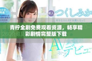 青檸全劇免費(fèi)觀看資源，暢享精彩劇情完整版下載