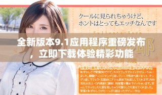 全新版本9.1應(yīng)用程序重磅發(fā)布，立即下載體驗(yàn)精彩功能