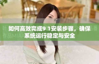 如何高效完成9 1安裝步驟，確保系統(tǒng)運(yùn)行穩(wěn)定與安全