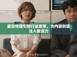星空傳媒引領(lǐng)行業(yè)變革，為內(nèi)容創(chuàng)造注入新活力