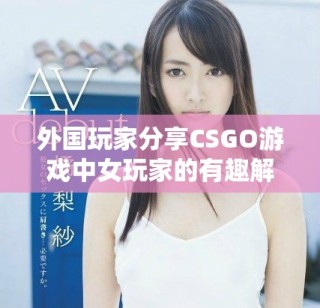 外國(guó)玩家分享CSGO游戲中女玩家的有趣解決策略