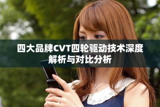 四大品牌CVT四輪驅(qū)動(dòng)技術(shù)深度解析與對(duì)比分析
