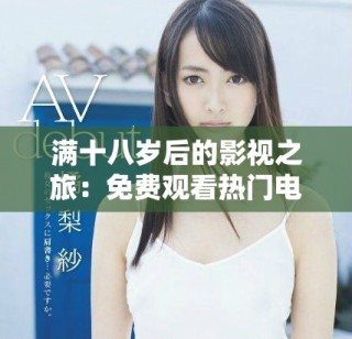 滿十八歲后的影視之旅：免費(fèi)觀看熱門電視劇的攻略分享