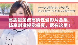 高質(zhì)量免費(fèi)高清性愛影片合集，暢享刺激視覺盛宴，盡在這里！