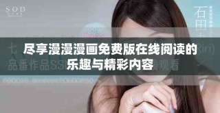 盡享漫漫漫畫免費(fèi)版在線閱讀的樂(lè)趣與精彩內(nèi)容