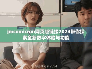 jmcomicron網(wǎng)頁版鏈接2024帶你探索全新數(shù)字體驗與功能