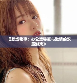 《職場秘事：辦公室秘密與激情的雙重游戲》