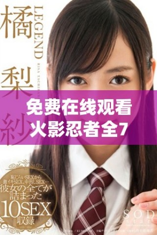 免費(fèi)在線觀看火影忍者全720集高清流暢觀看指南