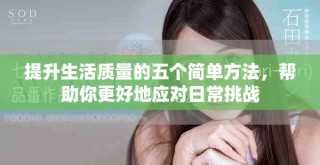 提升生活質(zhì)量的五個簡單方法，幫助你更好地應對日常挑戰(zhàn)