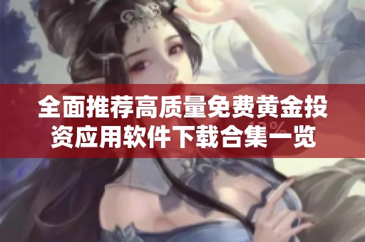 全面推薦高質(zhì)量免費黃金投資應用軟件下載合集一覽